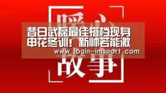 昔日武磊最佳搭档现身申花冬训！新帅若能激活他可让球队实力大增