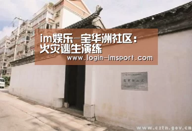 im娱乐-宝华洲社区：火灾逃生演练
